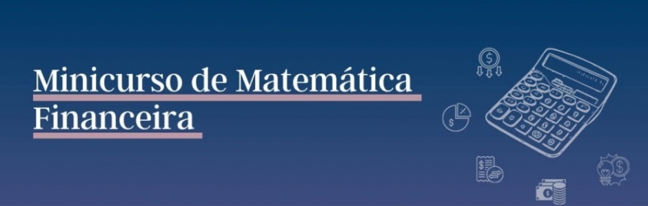 Imagem com fundo mesclado entre roxo e lilás, com símbolos como dinheiro, calculadora e cifrão, que remete à matemática. Ainda, é exibido o nome do evento: 'Minicurso Matemática Financeira'