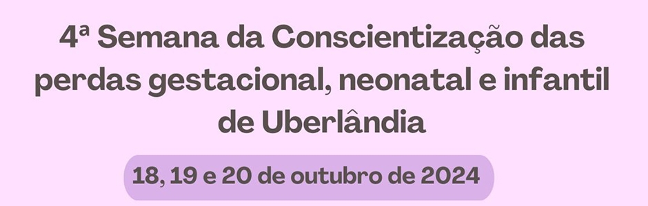 4ª Semana da Conscientização das Perdas Gestacional, Neonatal e Infantil de Uberlândia