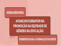 Mesa-Redonda: Avanços e Desafios na Promoção da Equidade de Gênero na Educação: Subsídios para a Formação Docente