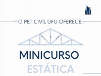 Arte de divulgação com os dizeres: O PET Civil UFU oferece minicurso de Estática